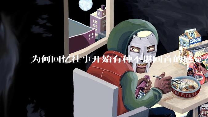 为何回忆往事开始有种不堪回首的感觉？