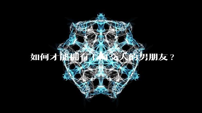如何才能拥有上海交大的男朋友?